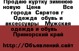 Продаю куртку зимнюю новую › Цена ­ 2 000 - Все города, Саратов г. Одежда, обувь и аксессуары » Мужская одежда и обувь   . Приморский край